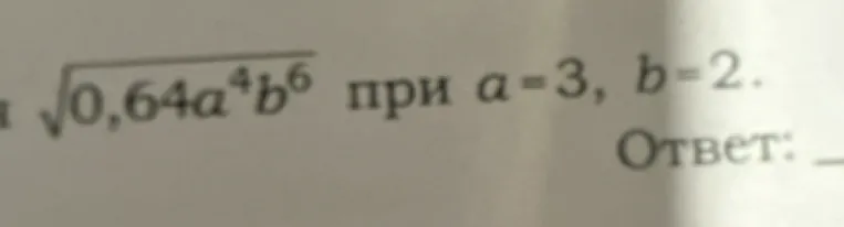 Вычислите значение выражения $\sqrt{0,64a^4b^6}$ при $a=3$, $b=2$.