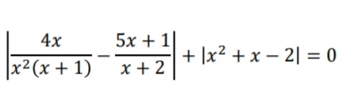 Решите уравнение $\left|\frac{4x}{x^2(x+1)} - \frac{5x+1}{x+2}\right| + |x^2 + x - 2| = 0$