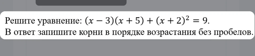 Решите уравнение: $(x - 3)(x + 5) + (x + 2)^2 = 9$. В ответ запишите корни в порядке возрастания без пробелов.