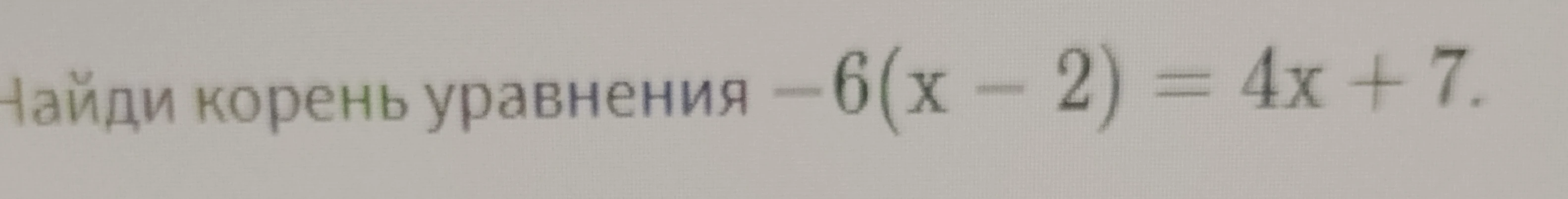 Найди корень уравнения -6(x - 2) = 4x + 7.