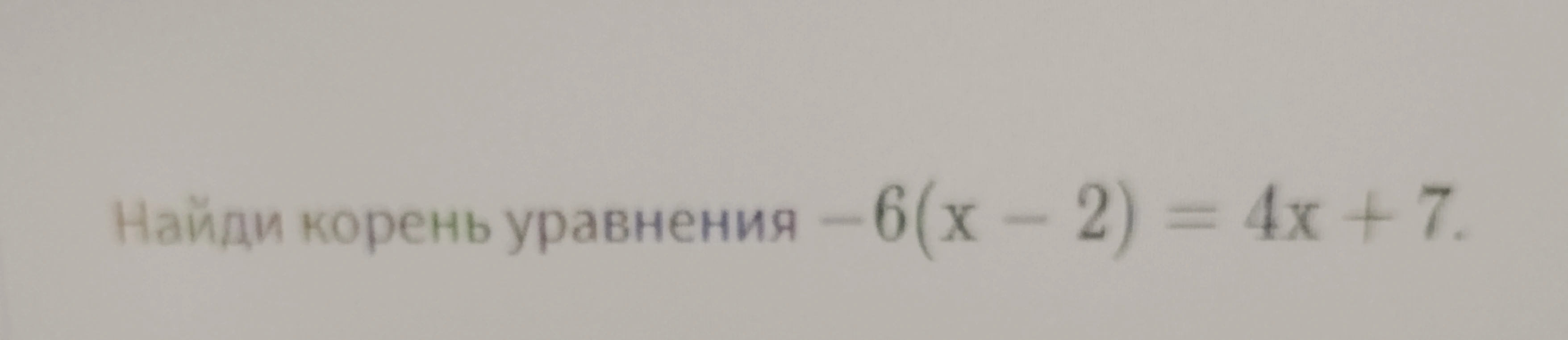 Найдите корень уравнения -6(x-2)=4x+7