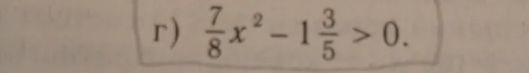Решите неравенство $\frac{7}{8}x^2 - 1\frac{3}{5} > 0$