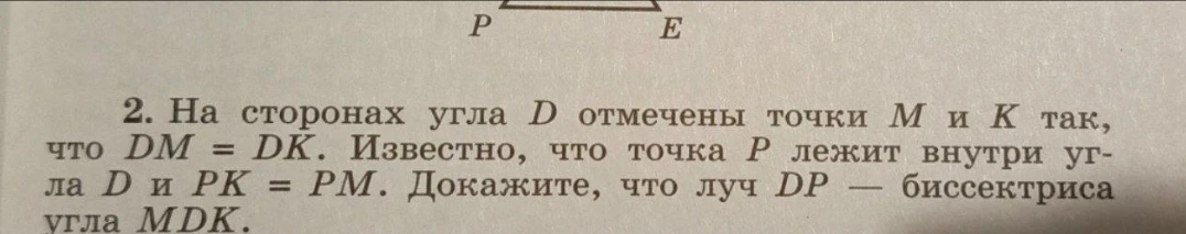 На сторонах угла D отмечены точки M и K так, что DM = DK. Известно, что точка P лежит внутри угла D и PK = PM. Докажите, что луч DP — биссектриса угла MDK.