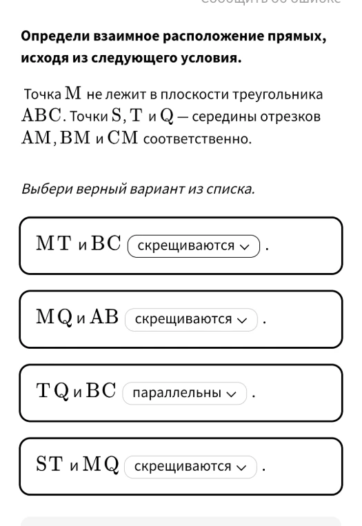 Определи взаимное расположение прямых, исходя из следующего условия: Точка M не лежит в плоскости треугольника ABC. Точки S, T и Q — середины отрезков AM, BM и CM соответственно.