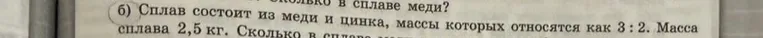 Определите, сколько меди в сплаве, если сплав состоит из меди и цинка, массы которых относятся как 3:2. Масса сплава 2,5 кг.
