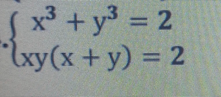 Решите систему уравнений: ${ x^3 + y^3 = 2 \atop xy(x + y) = 2 }