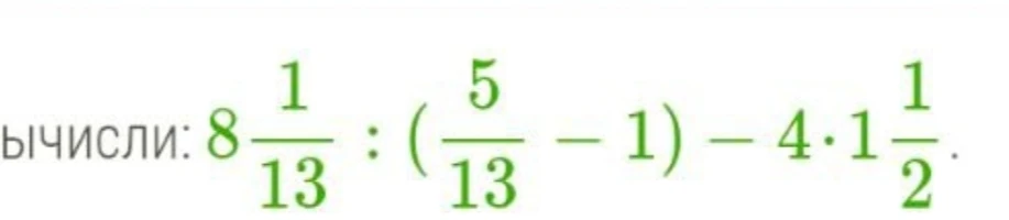 Вычислите значение выражения $8\frac{1}{13} : (\frac{5}{13} - 1) - 4 \cdot 1\frac{1}{2}$