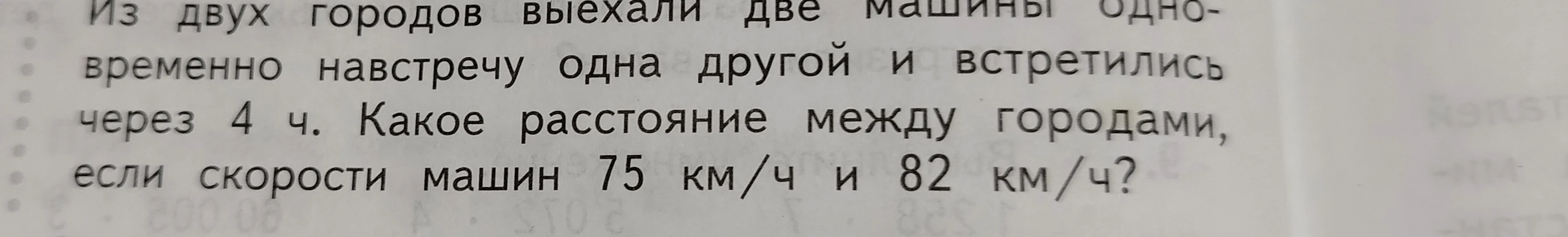 Из двух городов выехали две машины одновременно навстречу одна другой и встретились через 4 ч. Какое расстояние между городами, если скорости машин 75 км/ч и 82 км/ч?