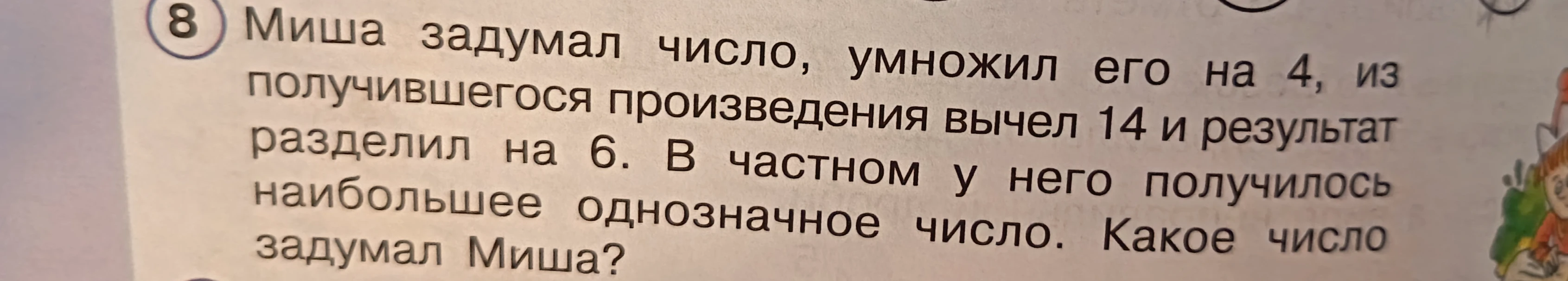 Миша задумал число, умножил его на 4, из получившегося произведения вычел 14 и результат разделил на 6. В частном у него получилось наибольшее однозначное число. Какое число задумал Миша?