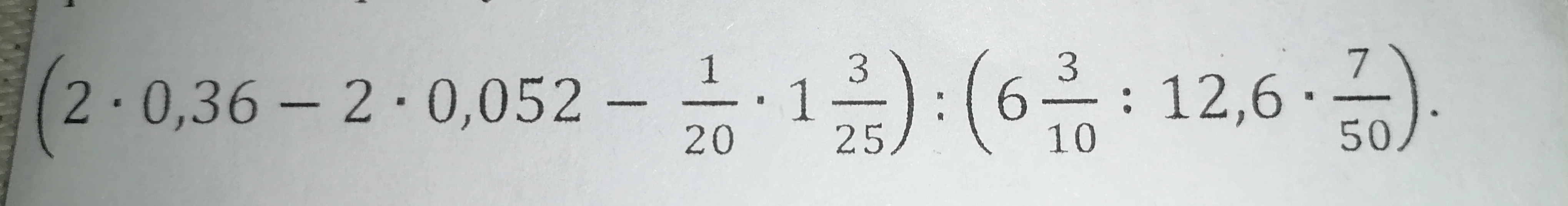 Вычислить значение выражения (2 · 0,36 - 2 · 0,052 - 1/20 · 1 3/25) : (6 3/10 : 12,6 · 7/50)
