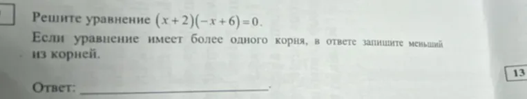 Решите уравнение (x + 2)(-x + 6) = 0. Если уравнение имеет более одного корня, в ответе запишите меньший из корней.