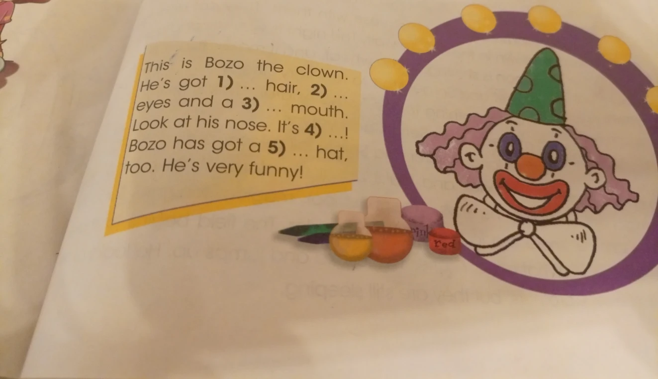 This is Bozo the clown. He’s got 1) ... hair, 2) ... eyes and a 3) ... mouth.