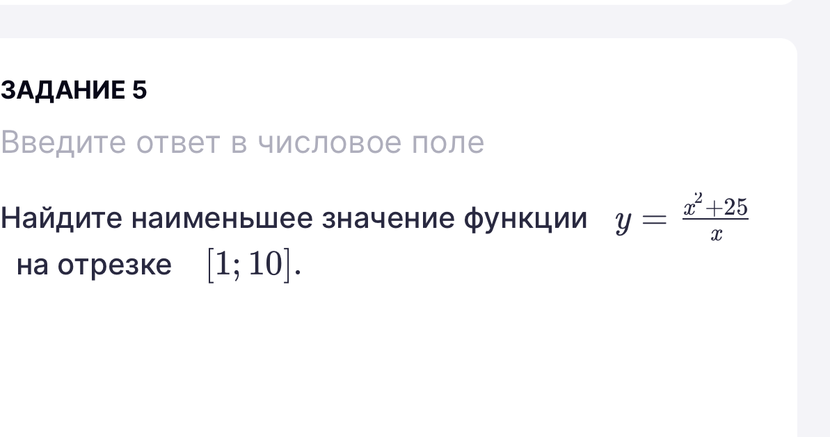 Найдите наименьшее значение функции y = (x^2 + 25) / x на отрезке [1; 10].