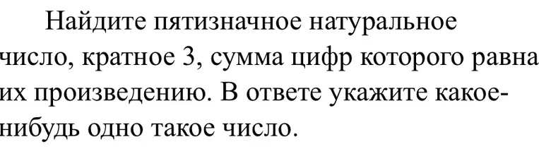Найдите пятизначное натуральное число, кратное 3, сумма цифр которого равна их произведению.