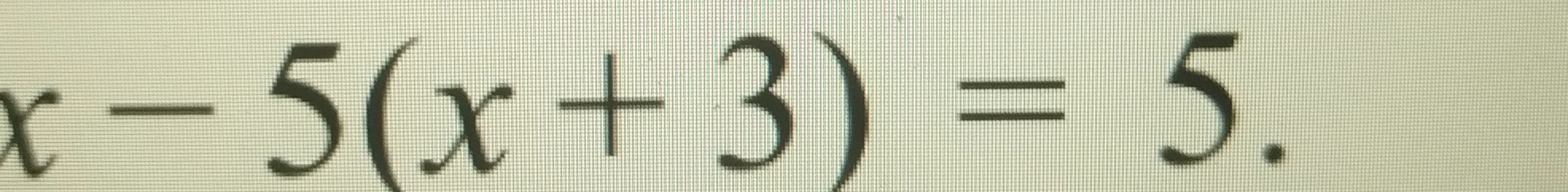 Решите уравнение x - 5(x + 3) = 5