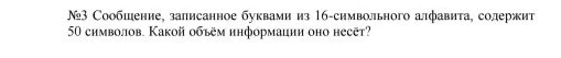 Сообщение, записанное буквами из 16-символьного алфавита, содержит 50 символов. Какой объём информации оно несёт?