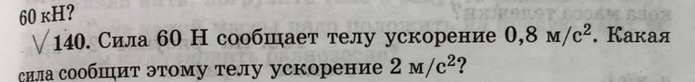 Сила 60 Н сообщает телу ускорение 0,8 м/с². Какая сила сообщит этому телу ускорение 2 м/с²?