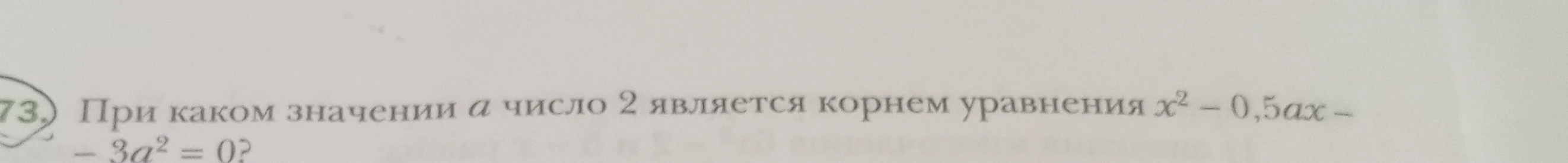 При каком значении a число 2 является корнем уравнения x² - 0,5ax - 3a² = 0?