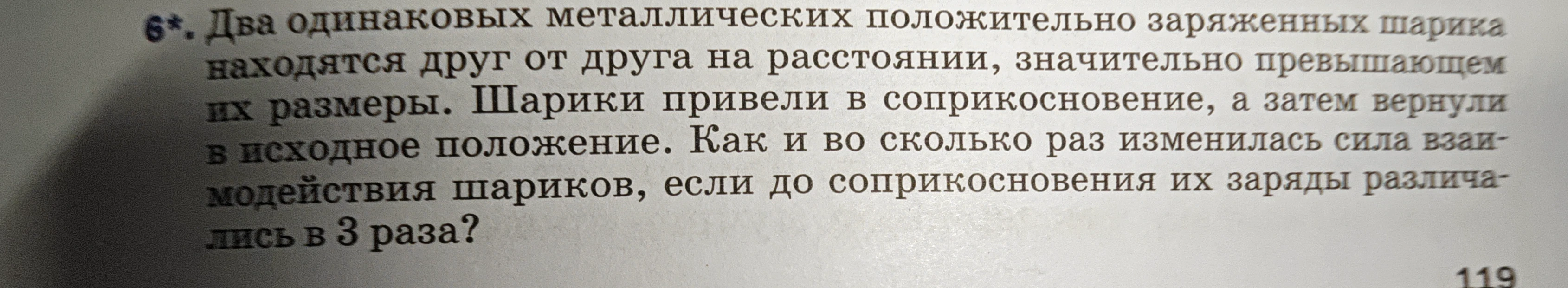 Два одинаковых металлических положительно заряженных шарика находятся друг от друга на расстоянии, значительно превышающем их размеры. Шарики привели в соприкосновение, а затем вернули в исходное положение. Как и во сколько раз изменилась сила взаимодействия шариков, если до соприкосновения их заряды различались в 3 раза?