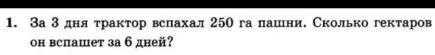 За 3 дня трактор вспахал 250 га пашни. Сколько гектаров он вспашет за 6 дней?