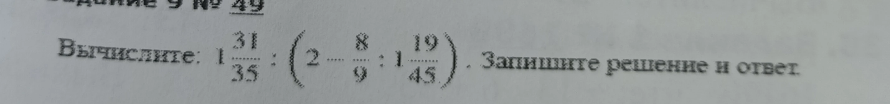Вычислите: 1 31/35 : (2 - 8/9 : 1 19/45). Запишите решение и ответ.