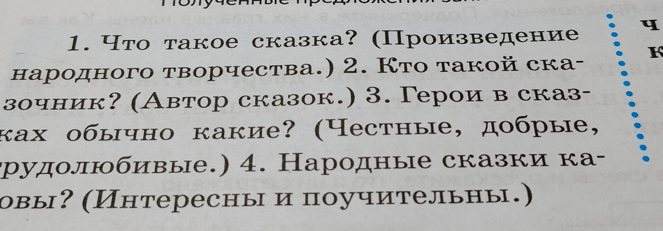 Что такое сказка? (Произведение народного творчества.) 2. Кто такой сказочник? (Автор сказок.) 3. Герои в сказках обычно какие? (Честные, добрые, трудолюбивые.) 4. Народные сказки каковы? (Интересны и поучительны.)