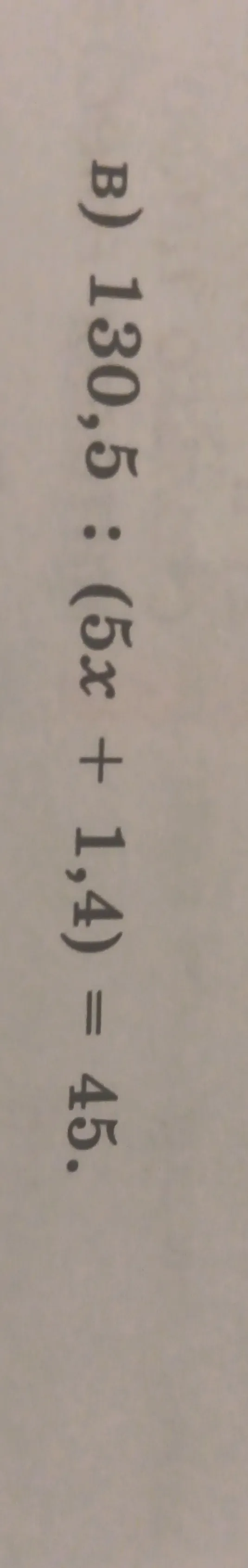 Решите уравнение: 130,5 : (5x + 1,4) = 45