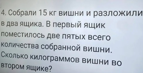 Собрали 15 кг вишни и разложили в два ящика. В первый ящик поместилось две пятых всего количества собранной вишни. Сколько килограммов вишни во втором ящике?