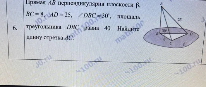 Прямая AB перпендикулярна плоскости β, BC=8, AD=25, ∠DBC=30°, площадь треугольника DBC равна 40. Найдите длину отрезка AC.