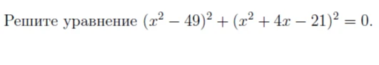 Решите уравнение (x² - 49)² + (x² + 4x - 21)² = 0