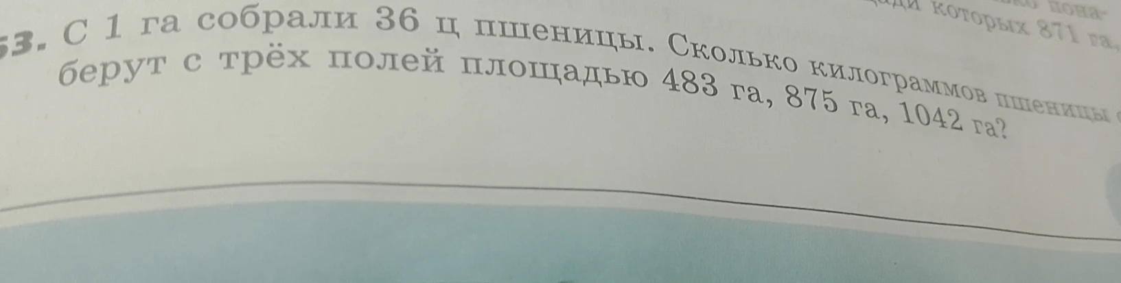 С 1 га собрали 36 ц пшеницы. Сколько килограммов пшеницы соберут с трёх полей площадью 483 га, 875 га, 1042 га?