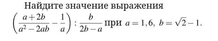 Найдите значение выражения ( (a+2b)/(a^2-2ab) - 1/a ) : b/(2b-a) при a=1,6, b=sqrt(2)-1