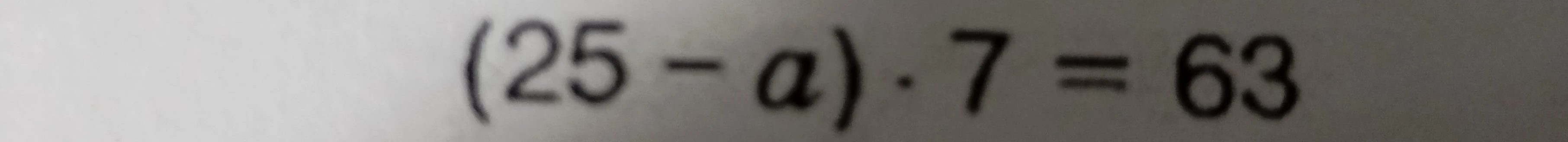Решите уравнение (25 - a) * 7 = 63