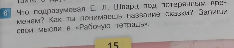 Что подразумевал Е. Л. Шварц под потерянным временем? Как ты понимаешь название сказки? Запиши свои мысли в «Рабочую тетрадь».