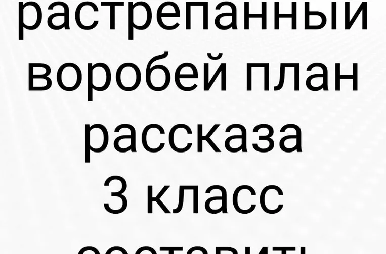 Составить план рассказа «Растрепанный воробей» для 3 класса