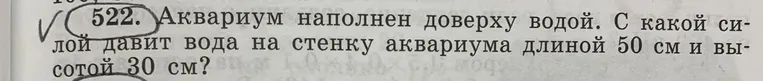 Аквариум наполнен доверху водой. С какой силой давит вода на стенку аквариума длиной 50 см и высотой 30 см?