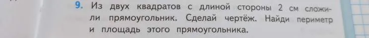 Из двух квадратов с длиной стороны 2 см сложили прямоугольник. Сделай чертёж. Найди периметр и площадь этого прямоугольника.