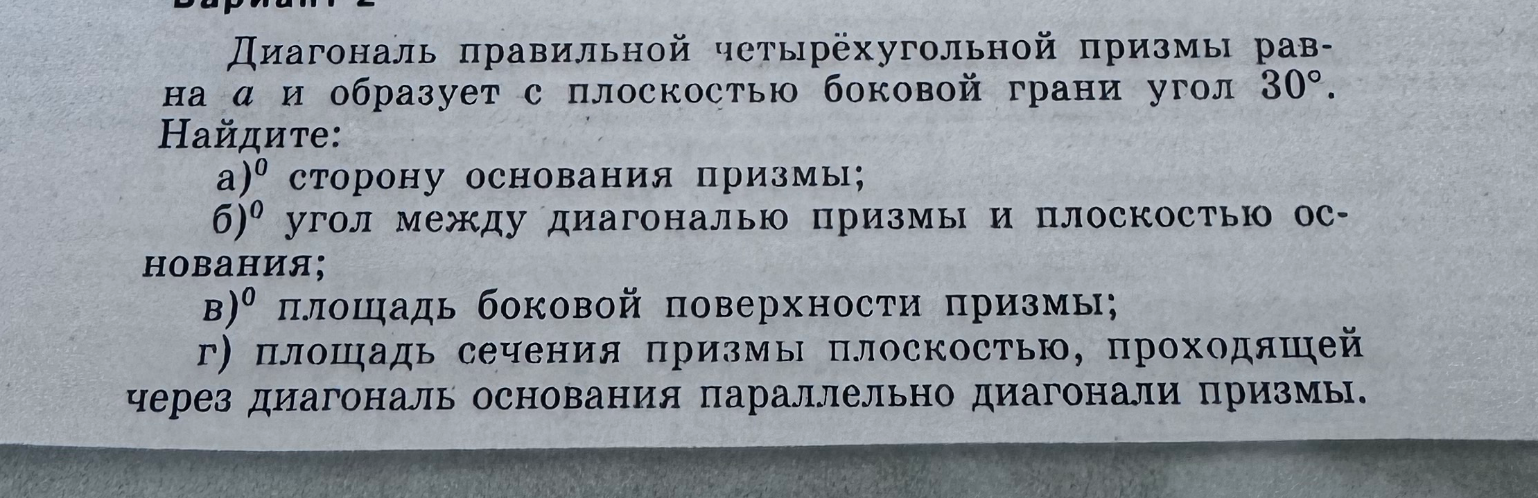 Диагональ правильной четырёхугольной призмы равна a и образует с плоскостью боковой грани угол 30°. Найдите: сторону основания призмы; угол между диагональю призмы и плоскостью основания; площадь боковой поверхности призмы; площадь сечения призмы плоскостью, проходящей через диагональ основания параллельно диагонали призмы.