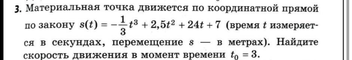 Материальная точка движется по координатной прямой по закону s(t) = -1/3 t^3 + 2,5t^2 + 24t + 7. Найдите скорость движения в момент времени t_0 = 3.