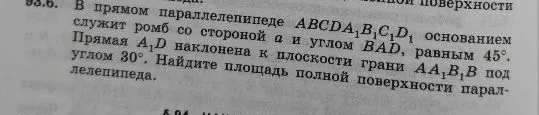 В прямом параллелепипеде ABCDA1B1C1D1 основанием служит ромб со стороной a и углом BAD, равным 45°. Прямая A1D наклонена к плоскости грани AA1B1B под углом 30°. Найдите площадь полной поверхности параллелепипеда.