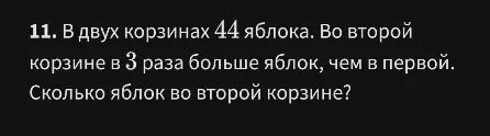 В двух корзинах 44 яблока. Во второй корзине в 3 раза больше яблок, чем в первой. Сколько яблок во второй корзине?