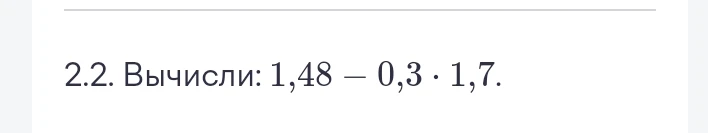 Вычисли: 1,48 - 0,3 * 1,7