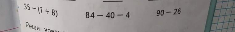 Вычислите значения выражений: 35 - (7 + 8), 84 - 40 - 4, 90 - 26