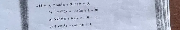 18.8. а) 2 sin² x + 3 cos x = 0; б) 8 sin² 2x + cos 2x + 1 = 0; в) 5 cos² x + 6 sin x - 6 = 0; г) 4 sin 3x + cos² 3x = 4.
