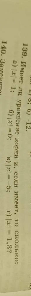 139. Имеет ли уравнение корни и, если имеет, то сколько: а) |x| = 1; б) |x| = 0; в) |x| = -5; г) |x| = 1,37?