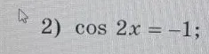 2) cos 2x = -1;