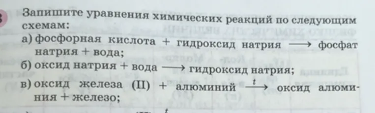 Запишите уравнения химических реакций по следующим схемам: а) фосфорная кислота + гидроксид натрия; б) оксид натрия + вода; в) оксид железа (II) + алюминий.