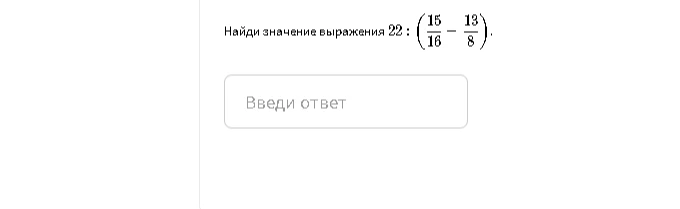 Найди значение выражения 22 : (15/16 - 13/8)