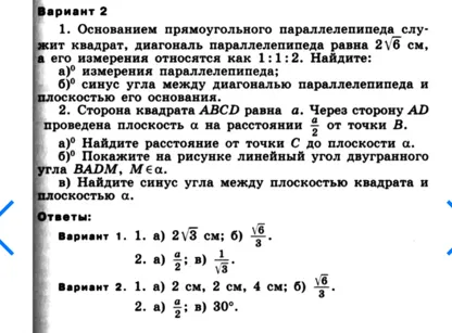 Вариант 2. 1. Основанием прямоугольного параллелепипеда служит квадрат, диагональ параллелепипеда равна 2√6 см, а его измерения относятся как 1:1:2. Найдите: а) измерения параллелепипеда; б) синус угла между диагональю параллелепипеда и плоскостью его основания.