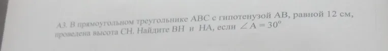 В прямоугольном треугольнике ABC с гипотенузой AB, равной 12 см, проведена высота CH. Найдите BH и HA, если ∠A = 30°